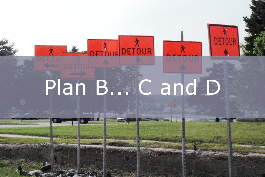 Plan B... C, and D.